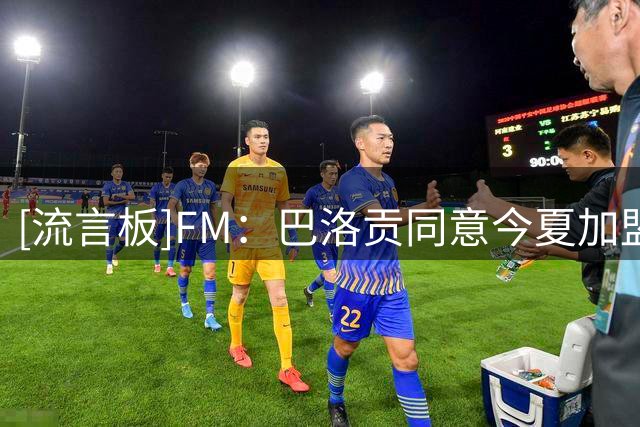 [流言板]FM：巴洛贡同意今夏加盟热刺，阿森纳有他17.5%二转分成